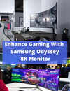 ENHANCE GAMING WITH SAMSUNG ODYSSEY G9 MONITOR