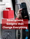 Smartphone Gadgets that Change Everything