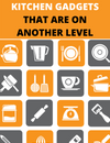 KITCHEN GADGETS THAT ARE ON ANOTHER LEVEL