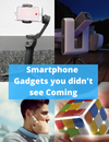 Smartphone Gadgets you didn't see Coming